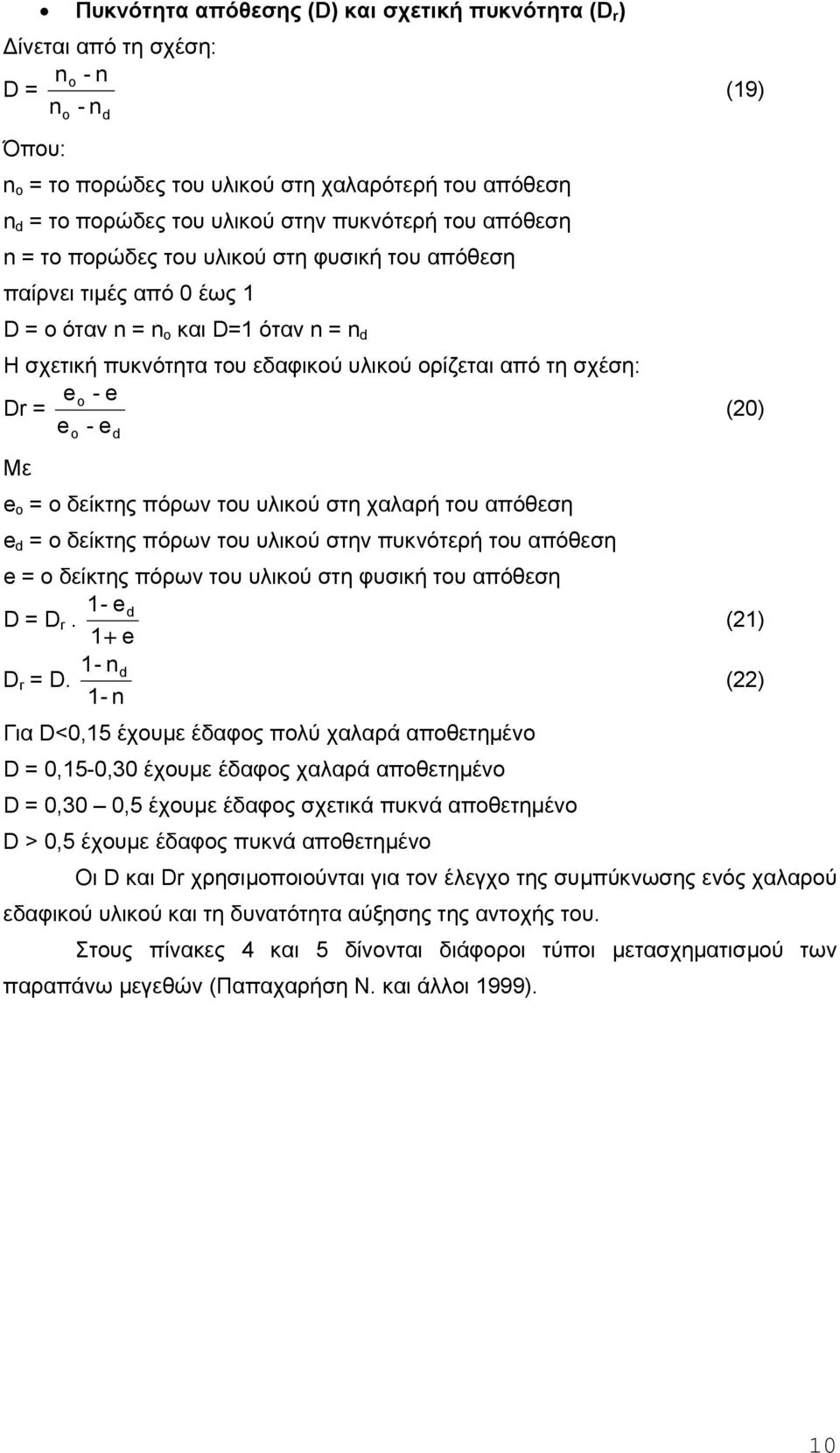 e Dr = eo - e d Με e o = ο δείκτης πόρων του υλικού στη χαλαρή του απόθεση e d = ο δείκτης πόρων του υλικού στην πυκνότερή του απόθεση e = ο δείκτης πόρων του υλικού στη φυσική του απόθεση 1- ed D =