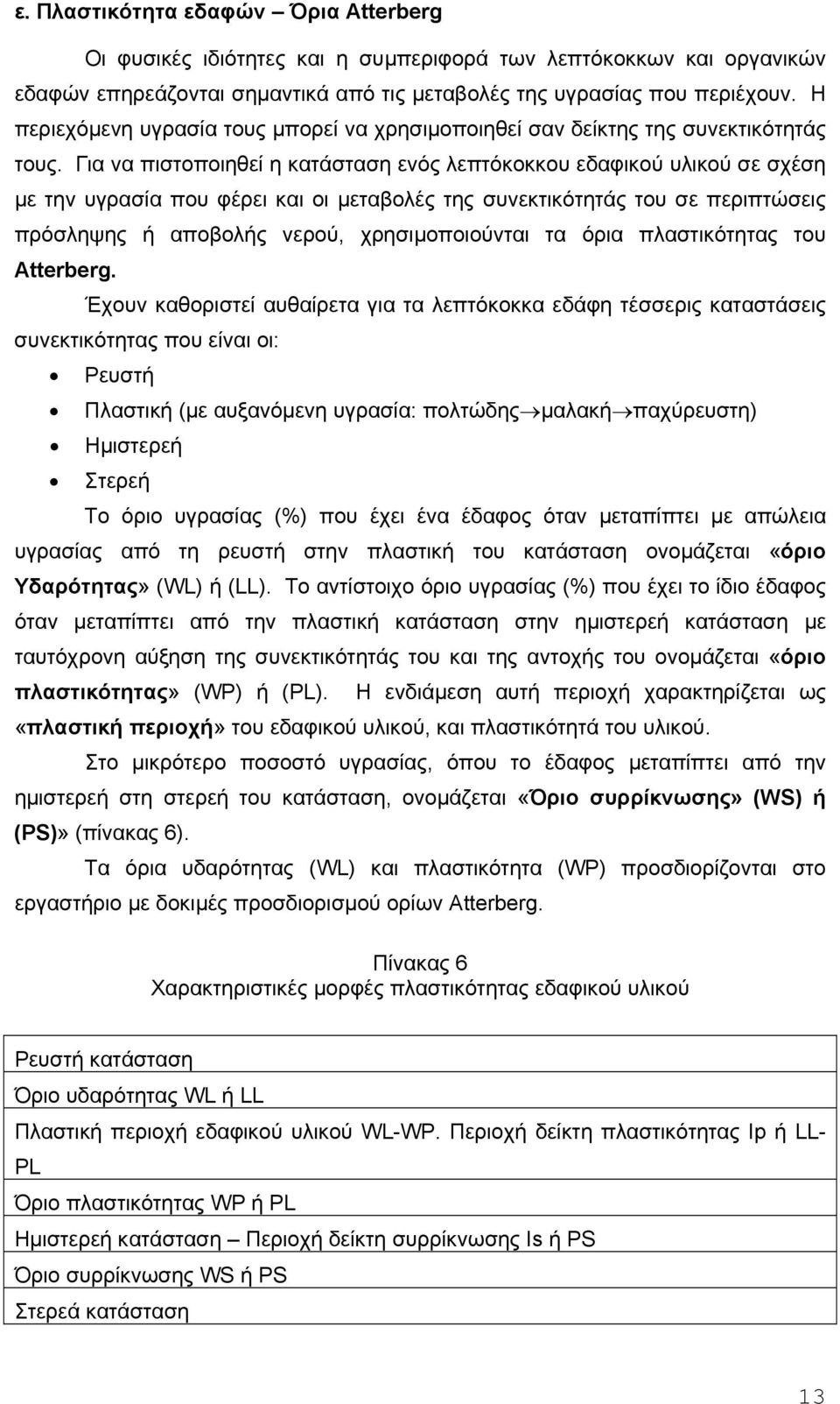 Για να πιστοποιηθεί η κατάσταση ενός λεπτόκοκκου εδαφικού υλικού σε σχέση µε την υγρασία που φέρει και οι µεταβολές της συνεκτικότητάς του σε περιπτώσεις πρόσληψης ή αποβολής νερού, χρησιµοποιούνται