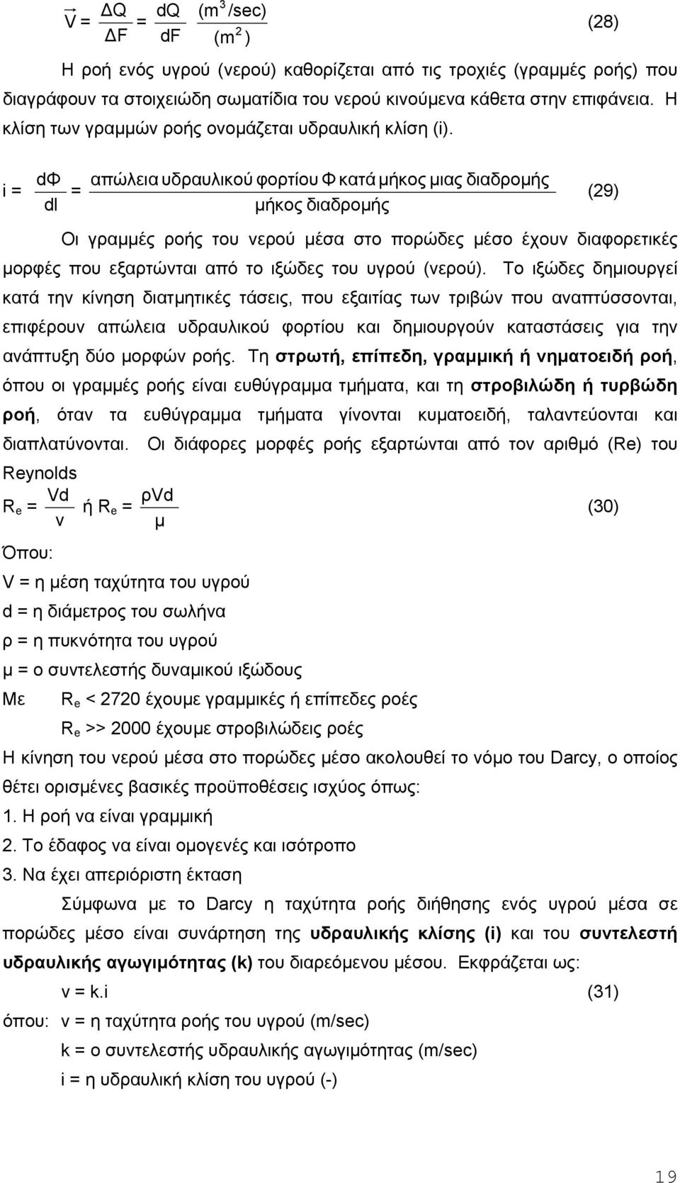 i = dφ = dl απώλεια υδραυλικού φορτίου Φ κατά µήκος µιας διαδροµής µήκος διαδροµής Οι γραµµές ροής του νερού µέσα στο πορώδες µέσο έχουν διαφορετικές µορφές που εξαρτώνται από το ιξώδες του υγρού