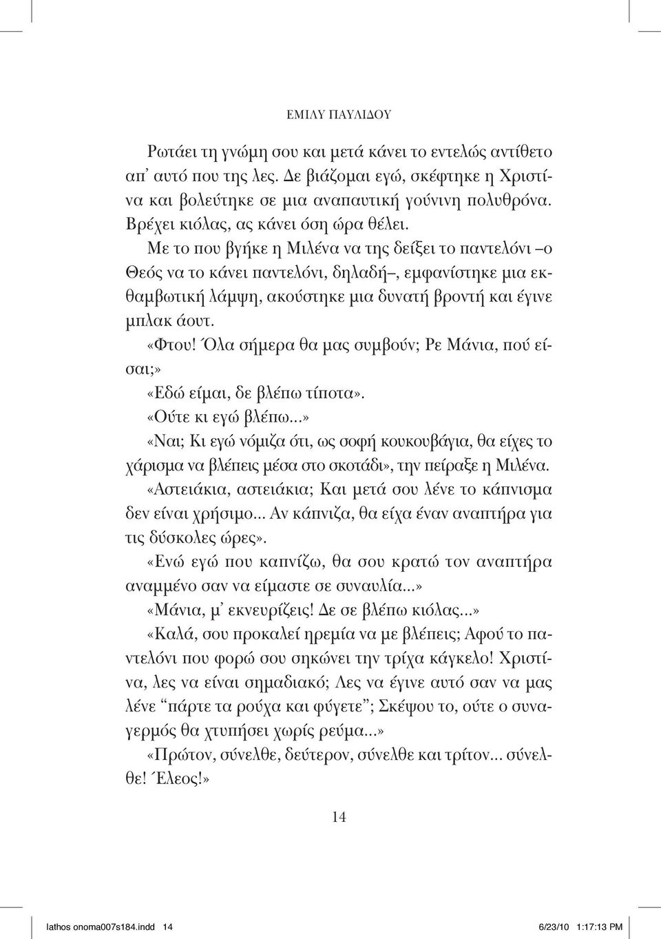 Με το που βγήκε η Μιλένα να της δείξει το παντελόνι ο Θεός να το κάνει παντελόνι, δηλαδή, εμφανίστηκε μια εκθαμβωτική λάμψη, ακούστηκε μια δυνατή βροντή και έγινε μπλακ άουτ. «Φτου!