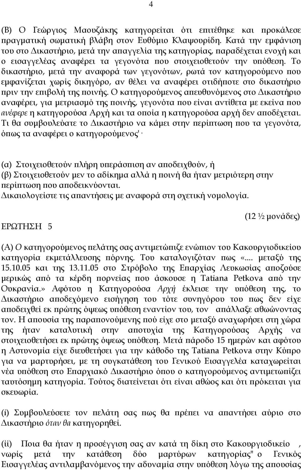 Το δικαστήριο, μετά την αναφορά των γεγονότων, ρωτά τον κατηγορούμενο που εμφανίζεται χωρίς δικηγόρο, αν θέλει να αναφέρει οτιδήποτε στο δικαστήριο πριν την επιβολή της ποινής.