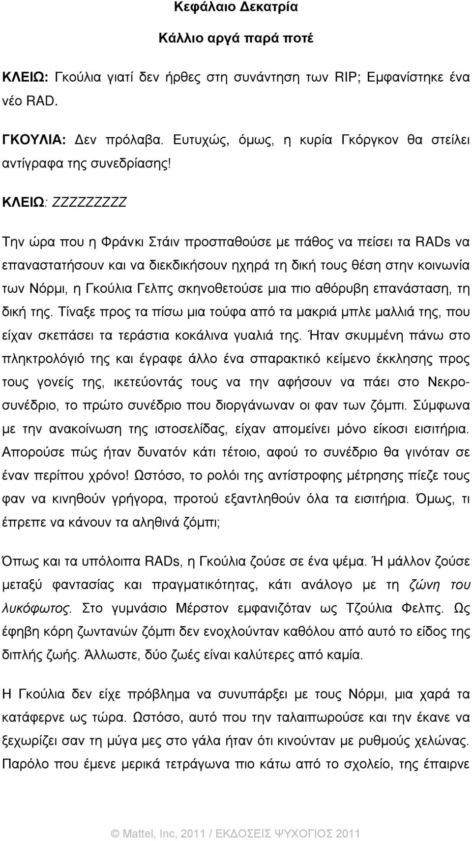 ΚΛΕΙΩ: ΖΖΖΖΖΖΖΖΖ Την ώρα που η Φράνκι Στάιν προσπαθούσε με πάθος να πείσει τα RADs να επαναστατήσουν και να διεκδικήσουν ηχηρά τη δική τους θέση στην κοινωνία των Νόρμι, η Γκούλια Γελπς σκηνοθετούσε