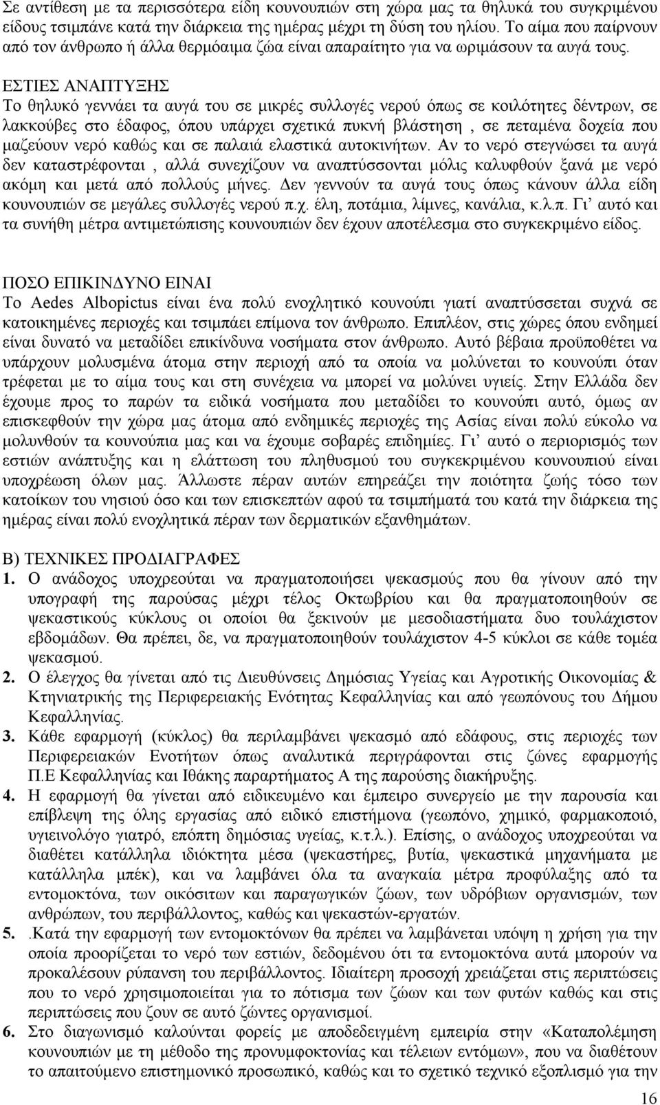 ΕΣΤΙΕΣ ΑΝΑΠΤΥΞΗΣ Το θηλυκό γεννάει τα αυγά του σε μικρές συλλογές νερού όπως σε κοιλότητες δέντρων, σε λακκούβες στο έδαφος, όπου υπάρχει σχετικά πυκνή βλάστηση, σε πεταμένα δοχεία που μαζεύουν νερό