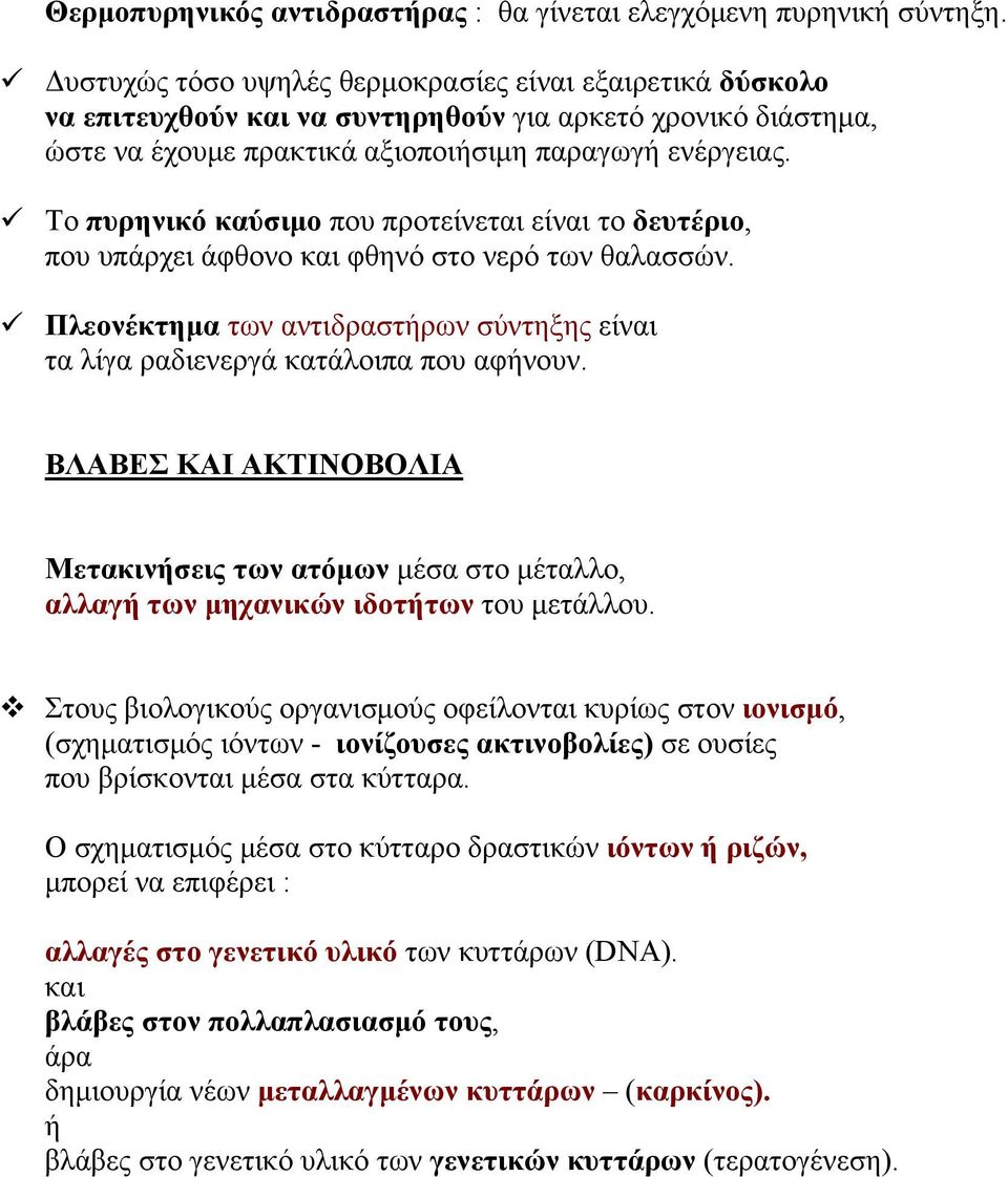 Το πυρηνικό καύσιμο που προτείνεται είναι το δευτέριο, που υπάρχει άφθονο και φθηνό στο νερό των θαλασσών. Πλεονέκτημα των αντιδραστήρων σύντηξης είναι τα λίγα ραδιενεργά κατάλοιπα που αφήνουν.