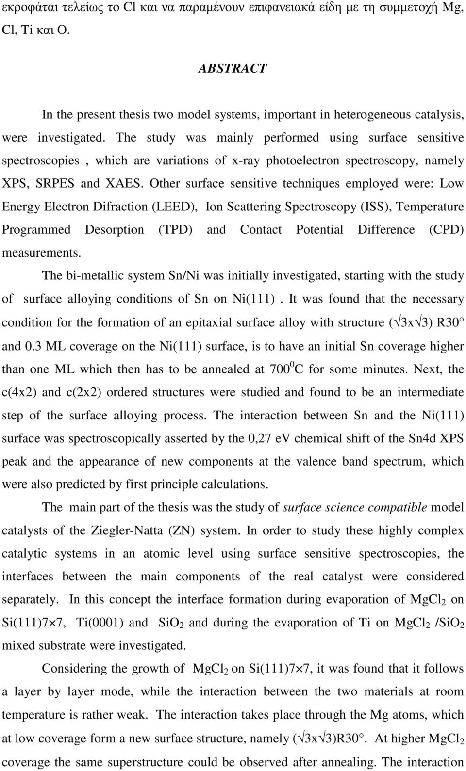 Other surface sensitive techniques employed were: Low Energy Electron Difraction (LEED), Ion Scattering Spectroscopy (ISS), Temperature Programmed Desorption (TPD) and Contact Potential Difference