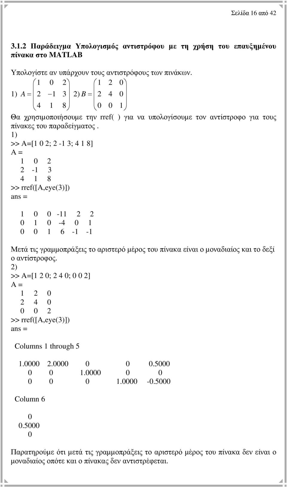 1) >> A=[1 2; 2-1 3; 4 1 8] A = 1 2 2-1 3 4 1 8 >> rref([a,eye(3)]) 1-11 2 2 1-4 1 1 6-1 -1 Μετά τις γραµµοπράξεις το αριστερό µέρος του πίνακα είναι ο µοναδιαίος και το δεξί ο