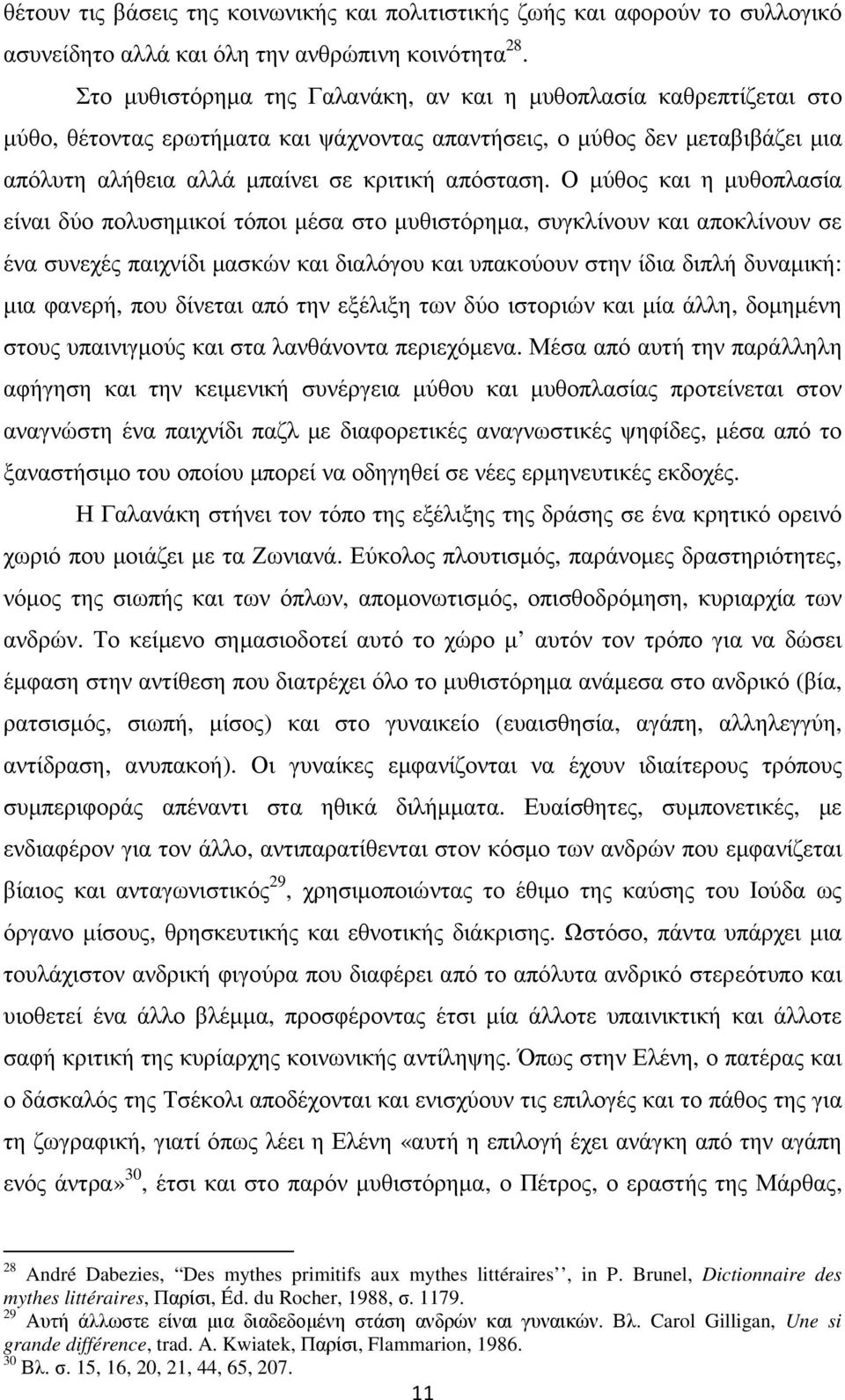 Ο µύθος και η µυθοπλασία είναι δύο πολυσηµικοί τόποι µέσα στο µυθιστόρηµα, συγκλίνουν και αποκλίνουν σε ένα συνεχές παιχνίδι µασκών και διαλόγου και υπακούουν στην ίδια διπλή δυναµική: µια φανερή,