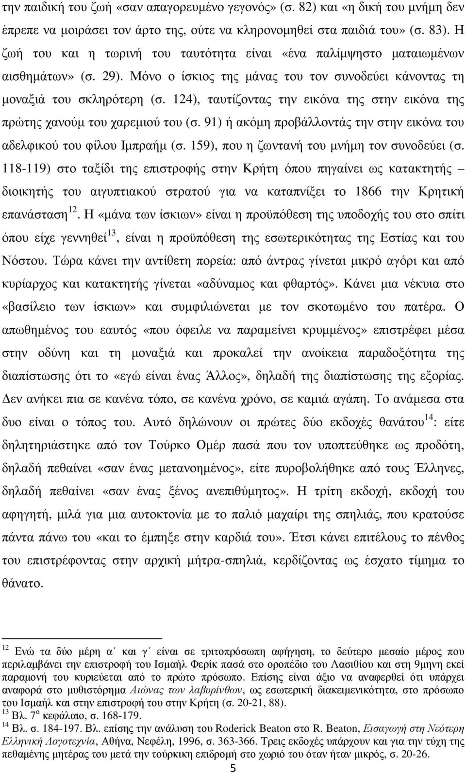 124), ταυτίζοντας την εικόνα της στην εικόνα της πρώτης χανούµ του χαρεµιού του (σ. 91) ή ακόµη προβάλλοντάς την στην εικόνα του αδελφικού του φίλου Ιµπραήµ (σ.