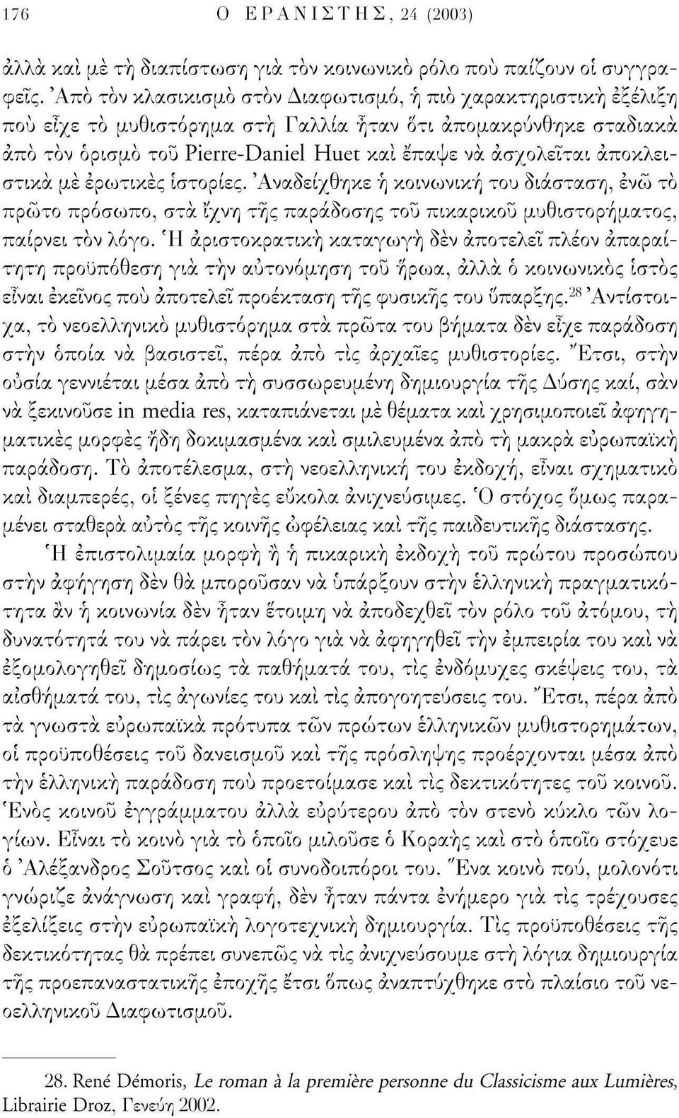 αποκλειστικά με ερωτικές ιστορίες. 'Αναδείχθηκε ή κοινωνική του διάσταση, ένώ το πρώτο πρόσωπο, στα Ίχνη της παράδοσης του πικαρικού μυθιστορήματος, παίρνει τόν λόγο.