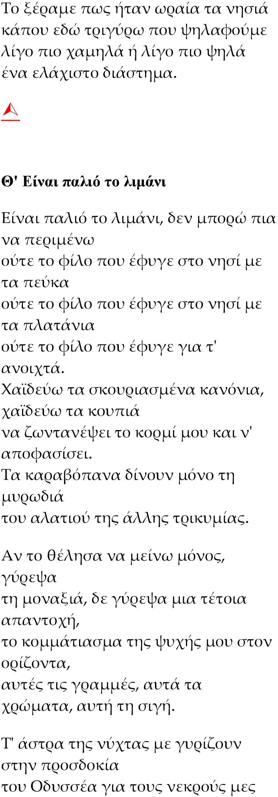 έφυγε για τ' ανοιχτά. Χαϊδεύω τα σκουριασμένα κανόνια, χαϊδεύω τα κουπιά να ζωντανέψει το κορμί μου και ν' αποφασίσει.