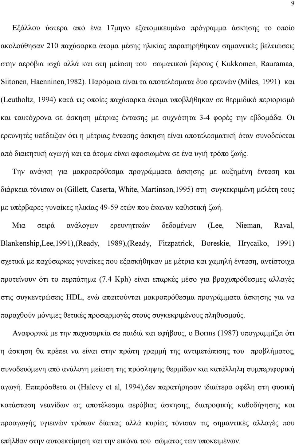 Παρόμοια είναι τα αποτελέσματα δυο ερευνών (Miles, 1991) και (Leutholtz, 1994) κατά τις οποίες παχύσαρκα άτομα υποβλήθηκαν σε θερμιδικό περιορισμό και ταυτόχρονα σε άσκηση μέτριας έντασης με