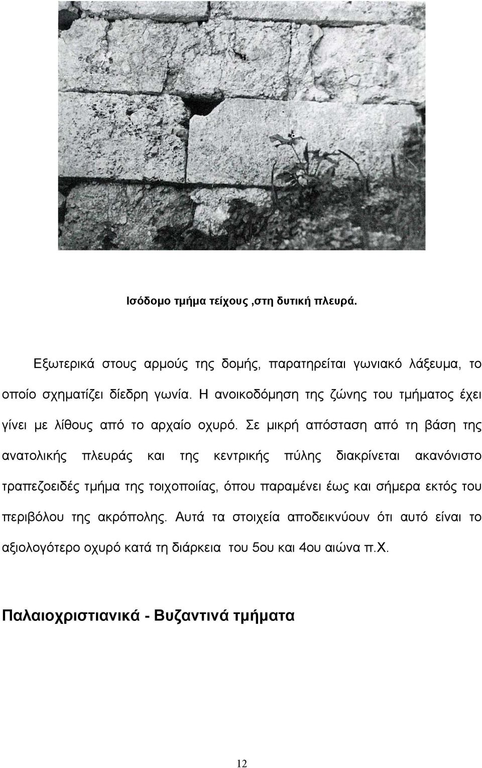 Σε μικρή απόσταση από τη βάση της ανατολικής πλευράς και της κεντρικής πύλης διακρίνεται ακανόνιστο τραπεζοειδές τμήμα της τοιχοποιίας, όπου