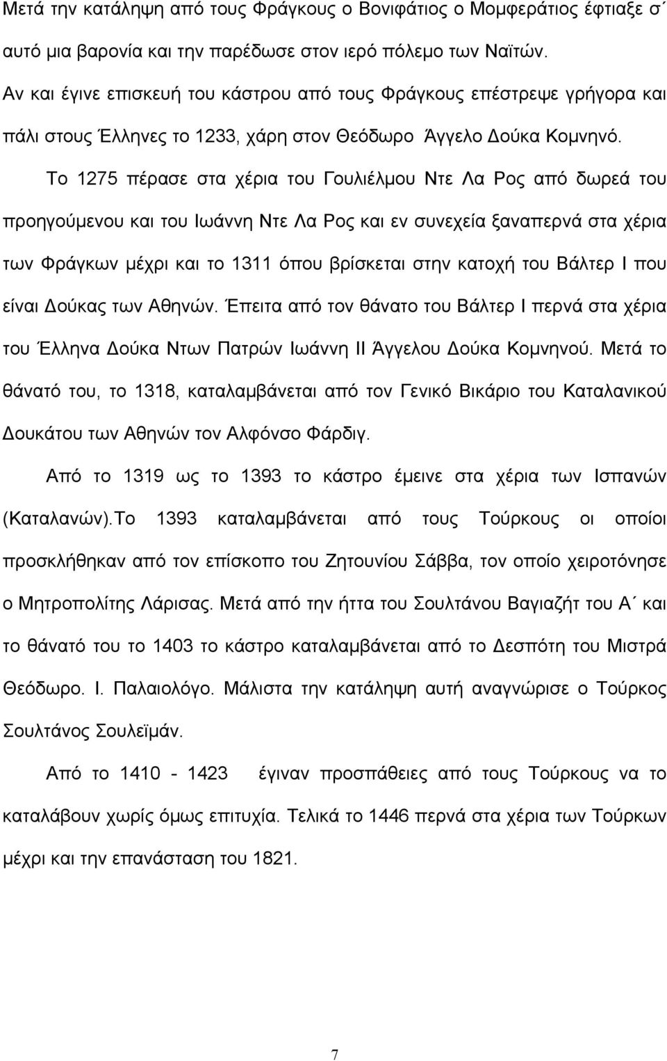 Το 1275 πέρασε στα χέρια του Γουλιέλμου Ντε Λα Ρος από δωρεά του προηγούμενου και του Ιωάννη Ντε Λα Ρος και εν συνεχεία ξαναπερνά στα χέρια των Φράγκων μέχρι και το 1311 όπου βρίσκεται στην κατοχή