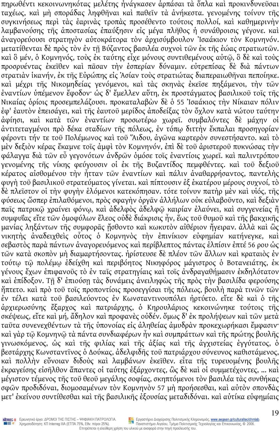 καὶ ἀναγορεύουσι στρατηγὸν αὐτοκράτορα τὸν ἀρχισύμβουλον Ἰσαάκιον τὸν Κομνηνόν. μετατίθενται δὲ πρὸς τὸν ἐν τῇ Βύζαντος βασιλέα συχνοὶ τῶν ἐκ τῆς ἑώας στρατιωτῶν.