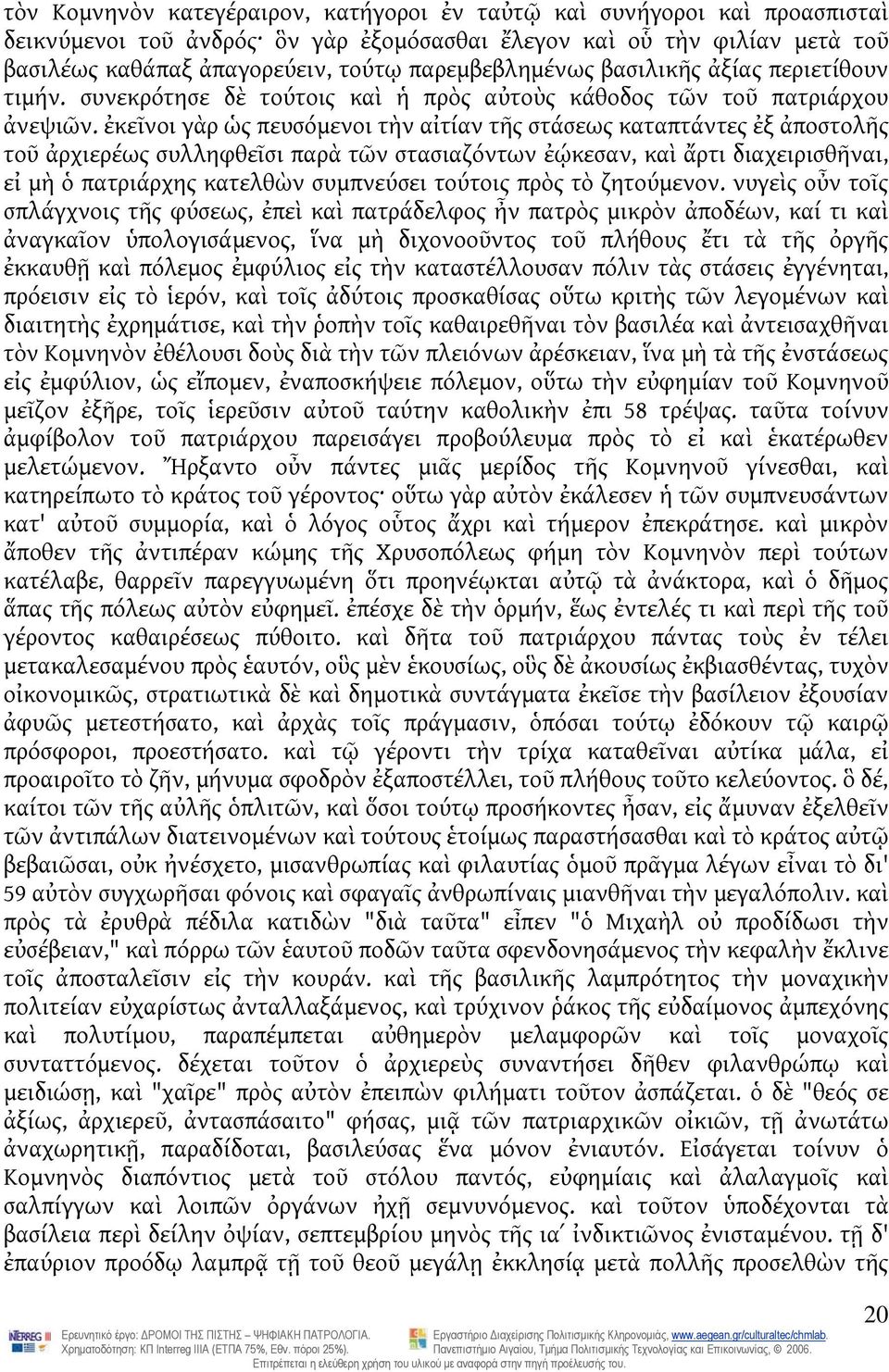 ἐκεῖνοι γὰρ ὡς πευσόμενοι τὴν αἰτίαν τῆς στάσεως καταπτάντες ἐξ ἀποστολῆς τοῦ ἀρχιερέως συλληφθεῖσι παρὰ τῶν στασιαζόντων ἐῴκεσαν, καὶ ἄρτι διαχειρισθῆναι, εἰ μὴ ὁ πατριάρχης κατελθὼν συμπνεύσει