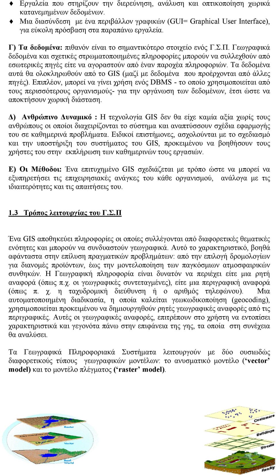 Γεωγραφικά δεδομένα και σχετικές στρωματοποιημένες πληροφορίες μπορούν να συλλεχθούν από εσωτερικές πηγές είτε να αγοραστούν από έναν παροχέα πληροφοριών.