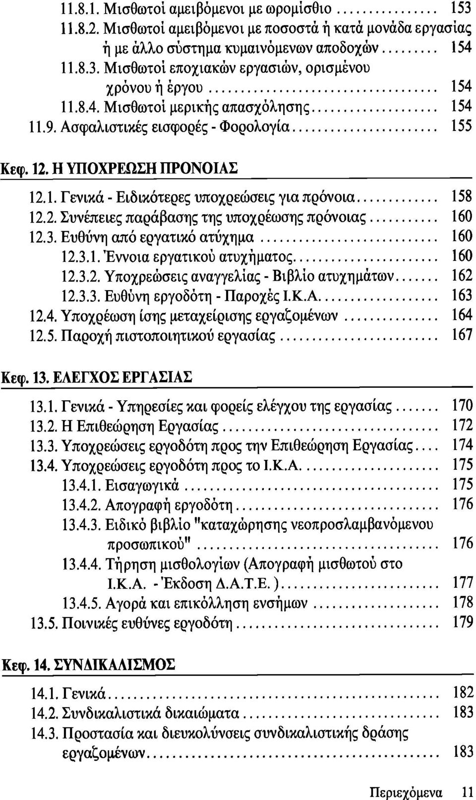 3. Ευθύνη από εργατικό ατύχημα 160 12.3.1. Έννοια εργατικού ατυχήματος 160 12.3.2. Υποχρεώσεις αναγγελίας - Βιβλίο ατυχημάτων 162 12.3.3. Ευθύνη εργοδότη - Παροχές Ι.Κ.Α 163 12.4.