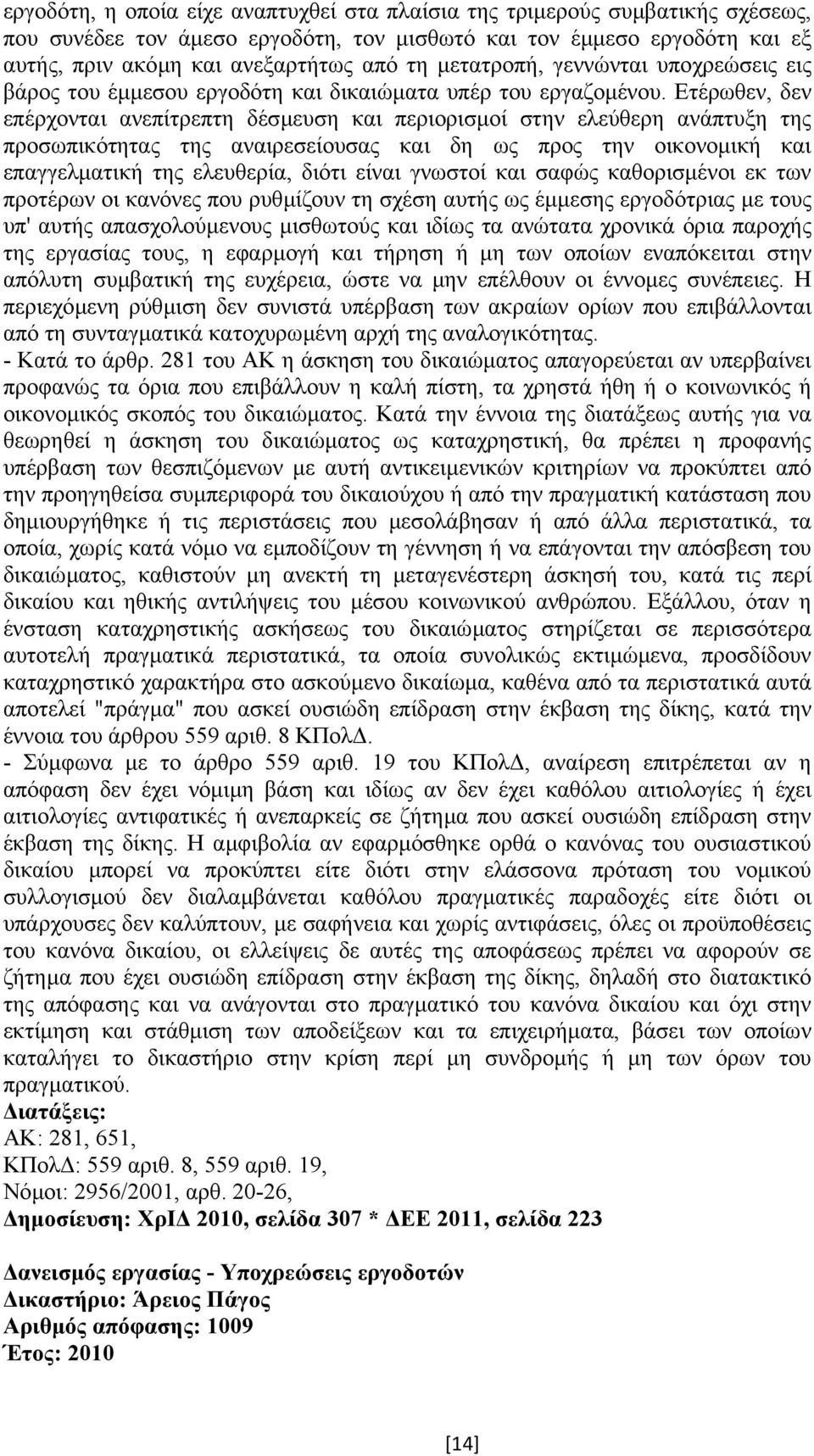 Ετέρωθεν, δεν επέρχονται ανεπίτρεπτη δέσµευση και περιορισµοί στην ελεύθερη ανάπτυξη της προσωπικότητας της αναιρεσείουσας και δη ως προς την οικονοµική και επαγγελµατική της ελευθερία, διότι είναι