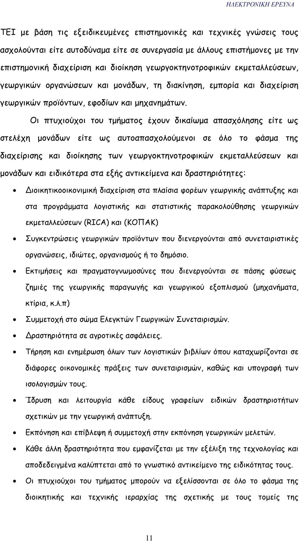 Οι πτυχιούχοι του τµήµατος έχουν δικαίωµα απασχόλησης είτε ως στελέχη µονάδων είτε ως αυτοαπασχολούµενοι σε όλο το φάσµα της διαχείρισης και διοίκησης των γεωργοκτηνοτροφικών εκµεταλλεύσεων και