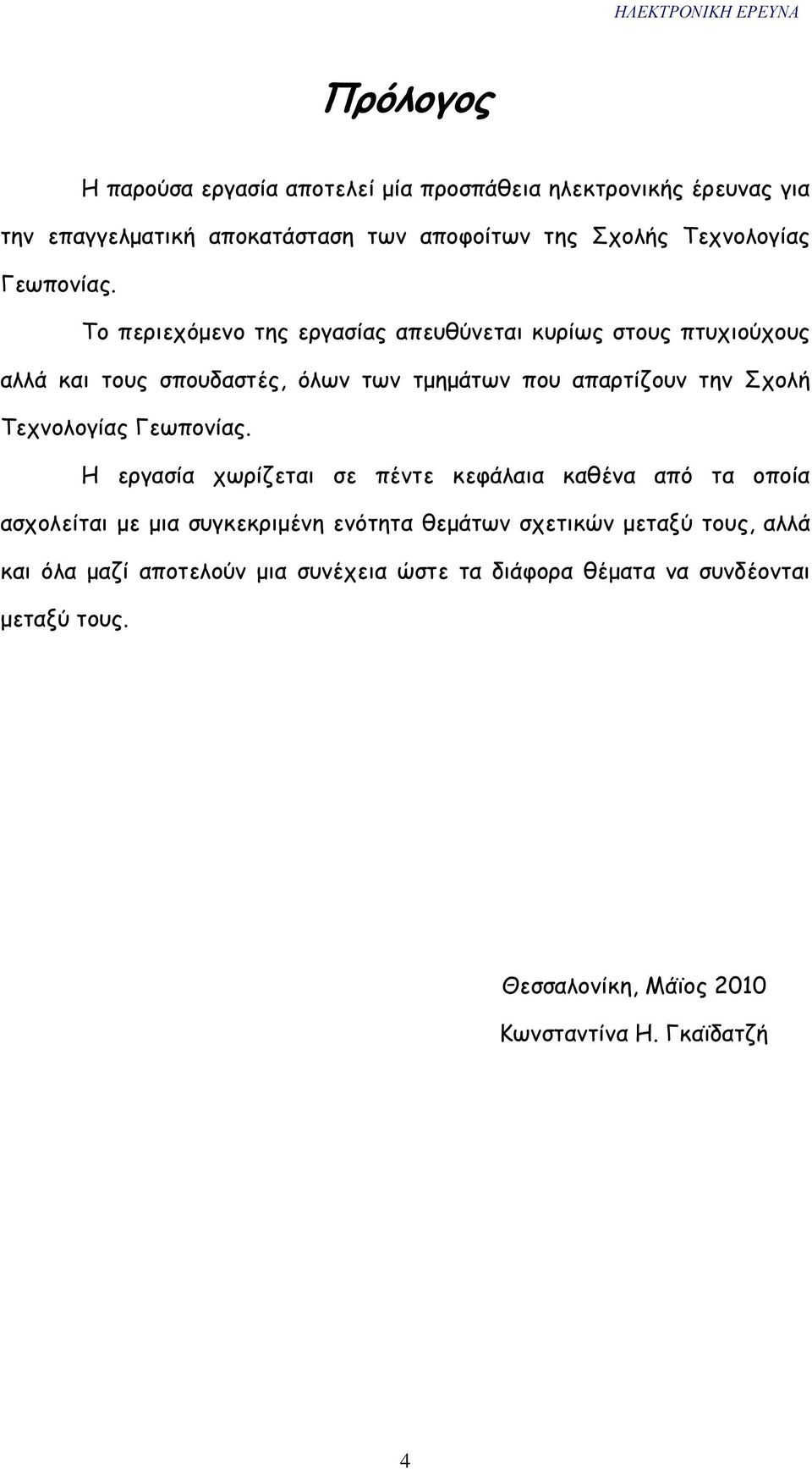 Το περιεχόµενο της εργασίας απευθύνεται κυρίως στους πτυχιούχους αλλά και τους σπουδαστές, όλων των τµηµάτων που απαρτίζουν την Σχολή