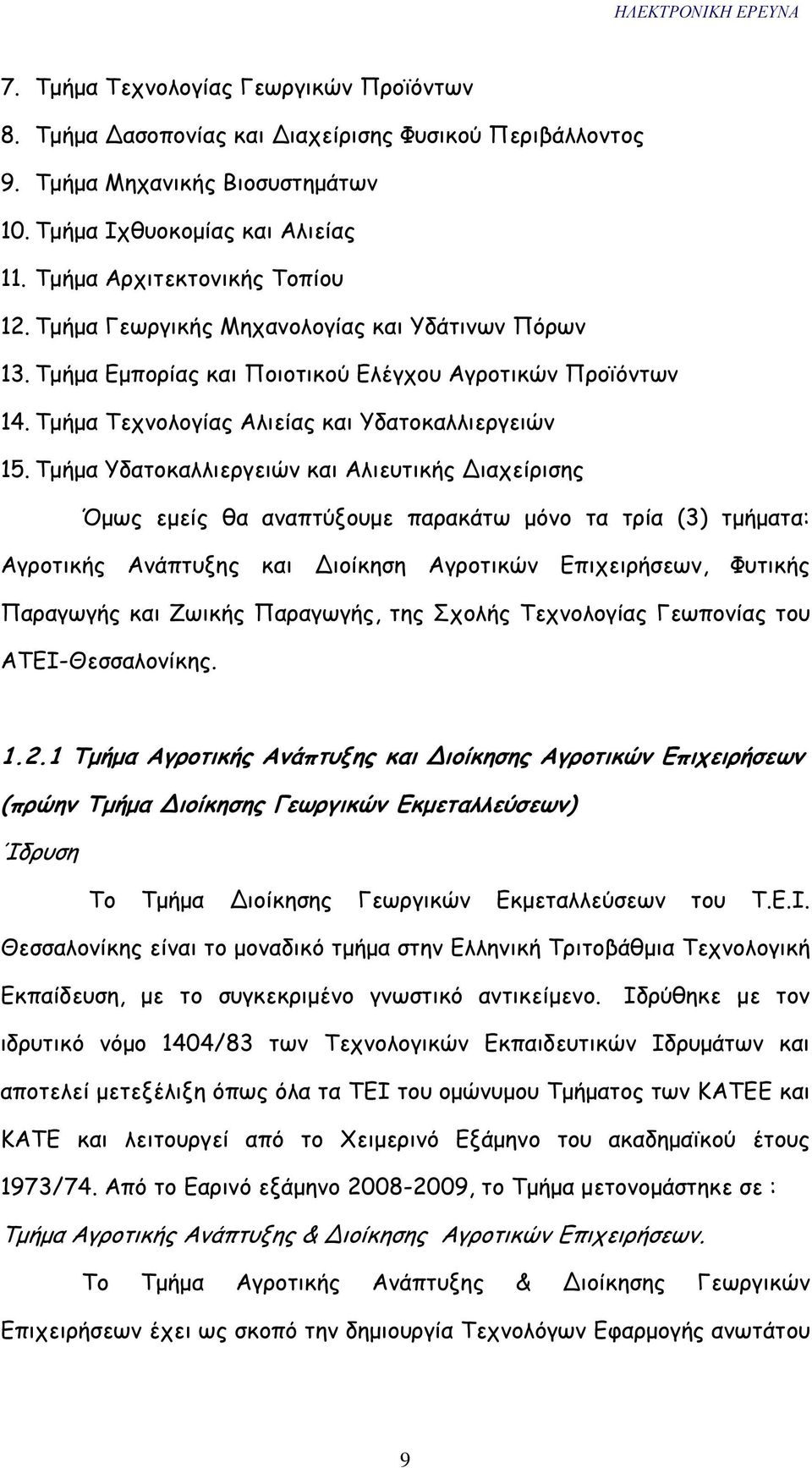 Τµήµα Υδατοκαλλιεργειών και Αλιευτικής Διαχείρισης Όµως εµείς θα αναπτύξουµε παρακάτω µόνο τα τρία (3) τµήµατα: Αγροτικής Ανάπτυξης και Διοίκηση Αγροτικών Επιχειρήσεων, Φυτικής Παραγωγής και Ζωικής