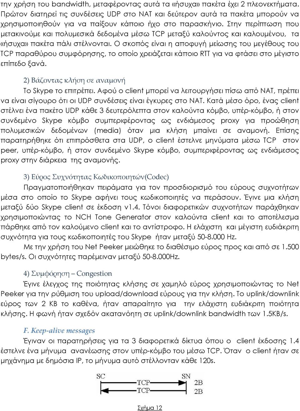 Στην περίπτωση που μετακινούμε και πολυμεσικά δεδομένα μέσω TCP μεταξύ καλούντος και καλουμένου, τα «ήσυχα» πακέτα πάλι στέλνονται.