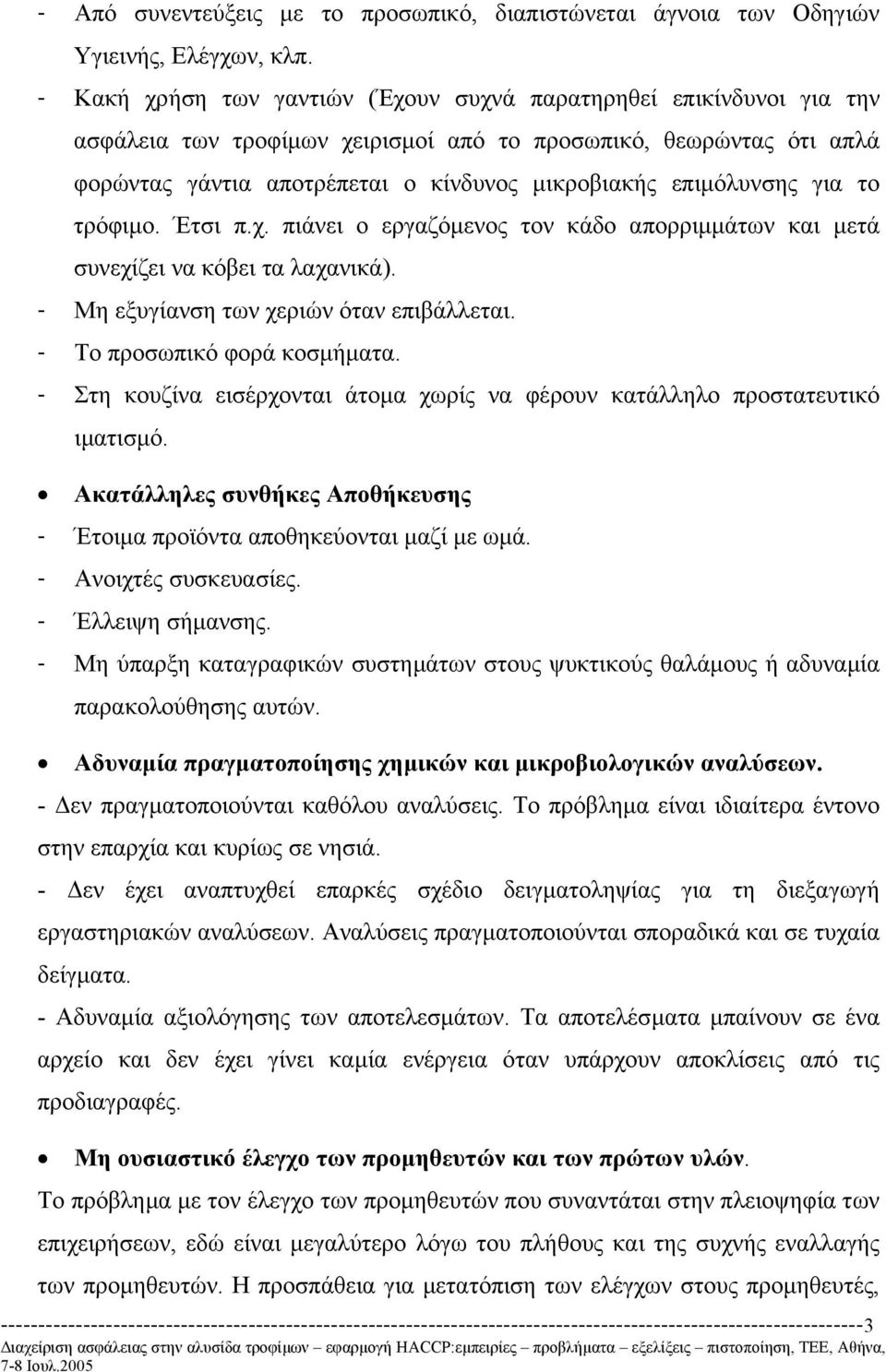 επιµόλυνσης για το τρόφιµο. Έτσι π.χ. πιάνει ο εργαζόµενος τον κάδο απορριµµάτων και µετά συνεχίζει να κόβει τα λαχανικά). - Μη εξυγίανση των χεριών όταν επιβάλλεται. - Το προσωπικό φορά κοσµήµατα.