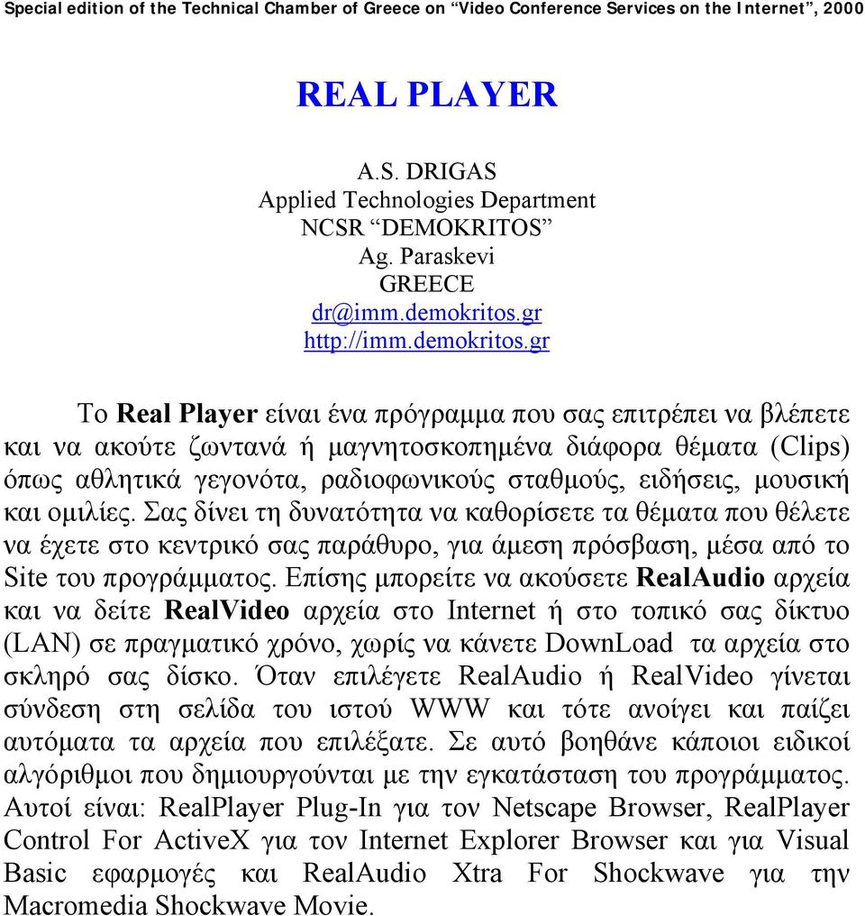 gr Το Real Player είναι ένα πρόγραµµα που σας επιτρέπει να βλέπετε και να ακούτε ζωντανά ή µαγνητοσκοπηµένα διάφορα θέµατα (Clips) όπως αθλητικά γεγονότα, ραδιοφωνικούς σταθµούς, ειδήσεις, µουσική