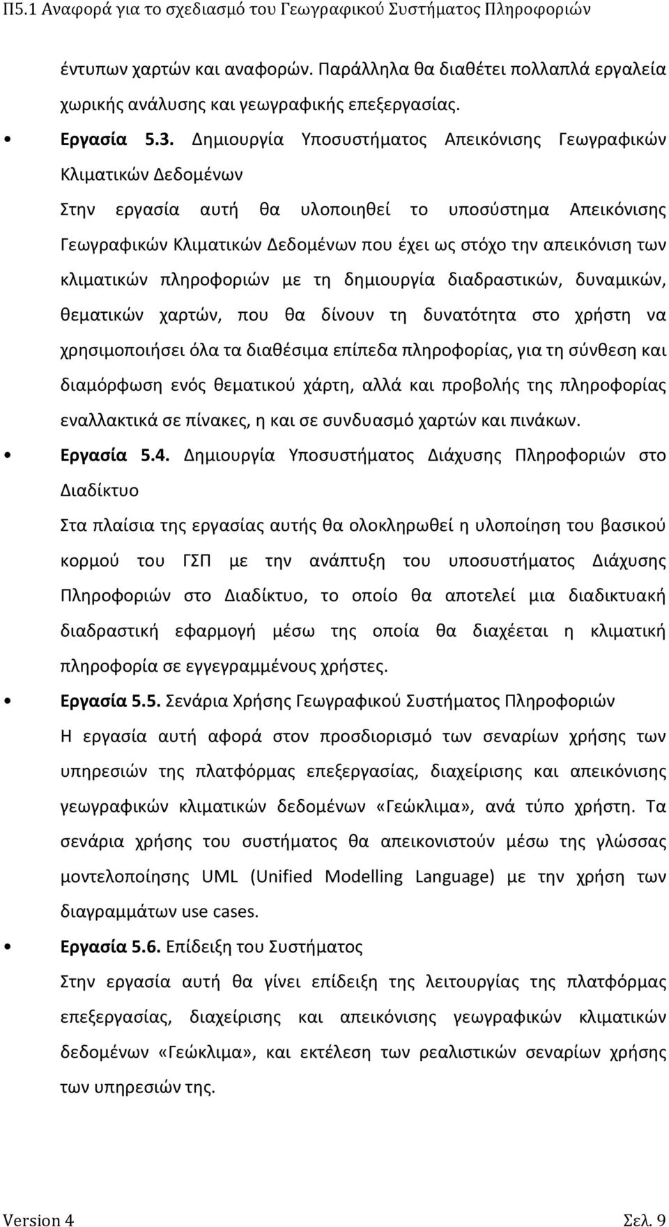 κλιματικών πληροφοριών με τη δημιουργία διαδραστικών, δυναμικών, θεματικών χαρτών, που θα δίνουν τη δυνατότητα στο χρήστη να χρησιμοποιήσει όλα τα διαθέσιμα επίπεδα πληροφορίας, για τη σύνθεση και