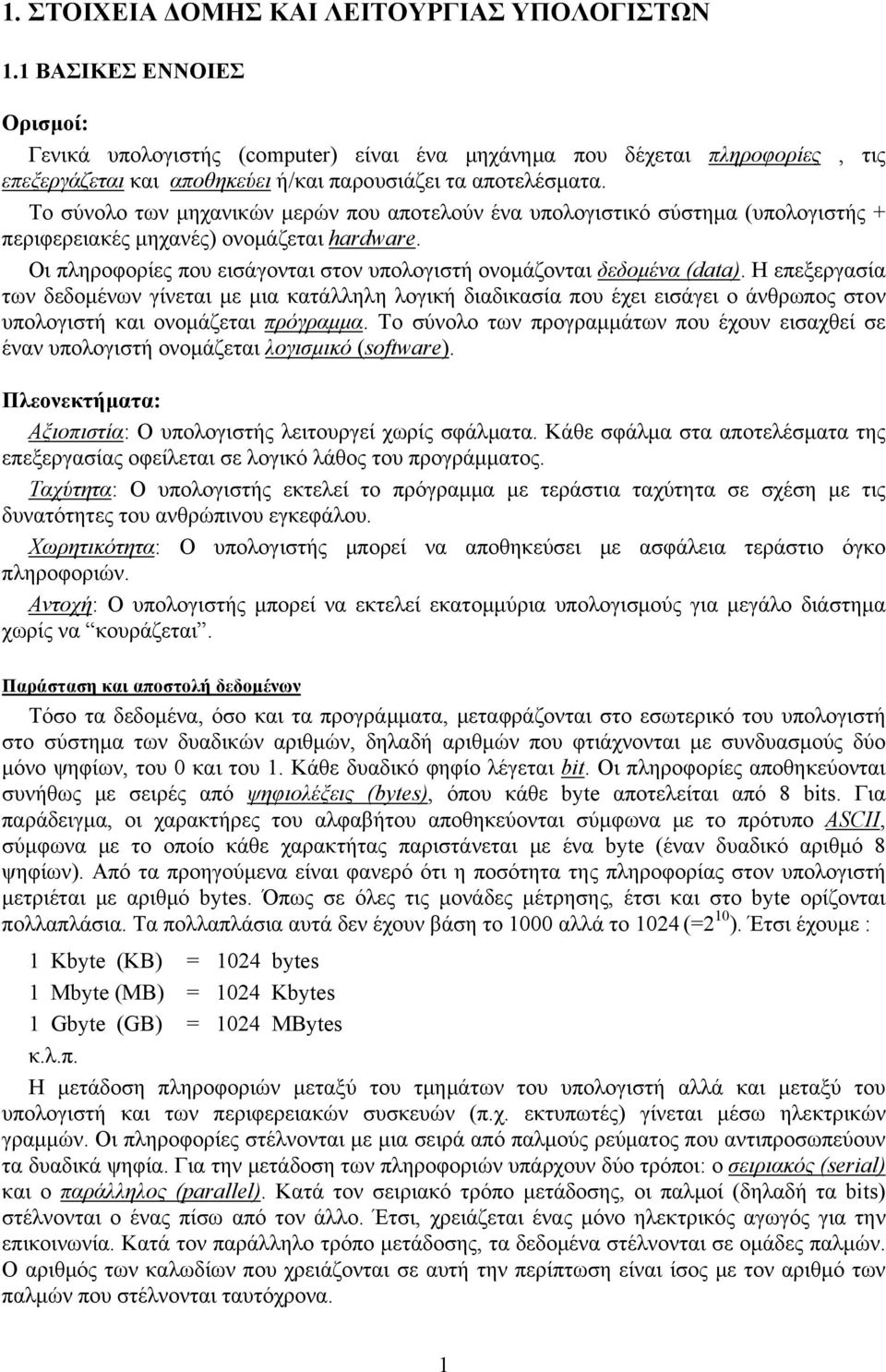 Το σύνολο των μηχανικών μερών που αποτελούν ένα υπολογιστικό σύστημα (υπολογιστής + περιφερειακές μηχανές) ονομάζεται hardware.