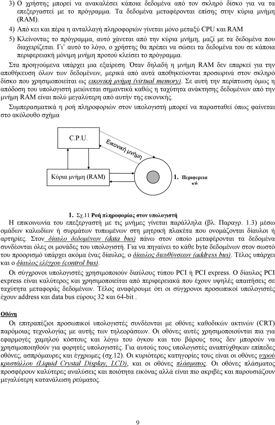 Γι αυτό το λόγο, ο χρήστης θα πρέπει να σώσει τα δεδομένα του σε κάποια περιφερειακή μόνιμη μνήμη προτού κλείσει το πρόγραμμα. Στα προηγούμενα υπάρχει μια εξαίρεση.