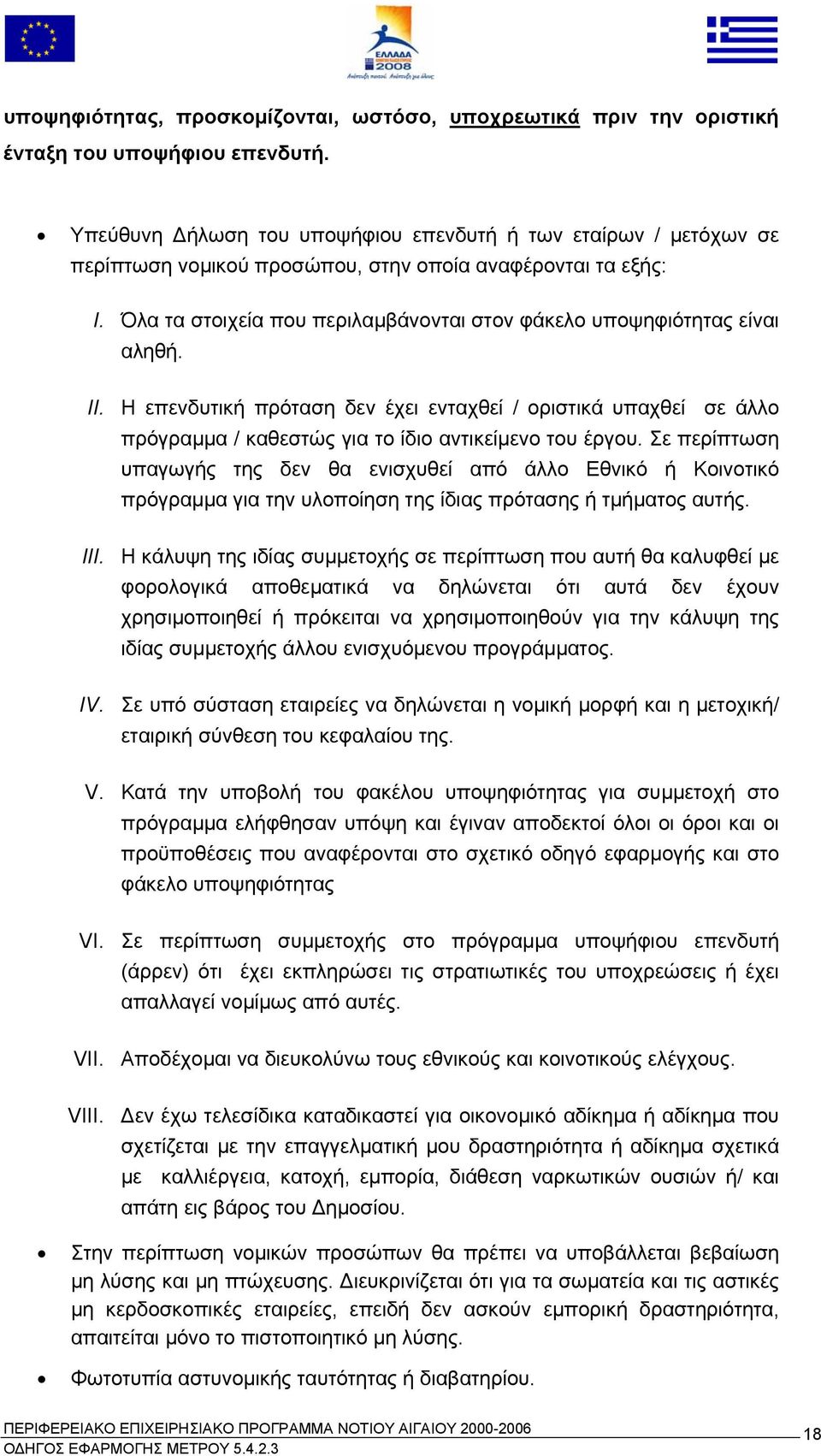 Όλα τα στοιχεία που περιλαµβάνονται στον φάκελο υποψηφιότητας είναι αληθή. II. Η επενδυτική πρόταση δεν έχει ενταχθεί / οριστικά υπαχθεί σε άλλο πρόγραµµα / καθεστώς για το ίδιο αντικείµενο του έργου.