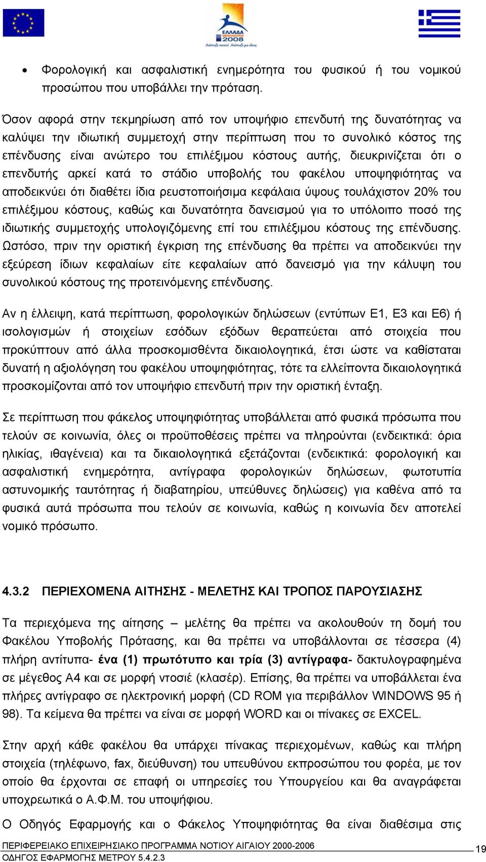 διευκρινίζεται ότι ο επενδυτής αρκεί κατά το στάδιο υποβολής του φακέλου υποψηφιότητας να αποδεικνύει ότι διαθέτει ίδια ρευστοποιήσιµα κεφάλαια ύψους τουλάχιστον 20% του επιλέξιµου κόστους, καθώς και