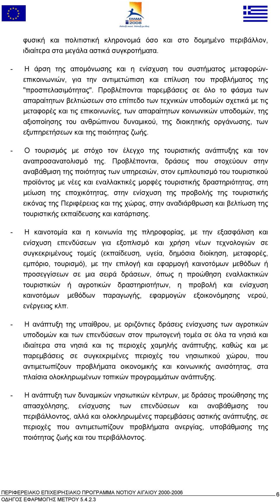 Προβλέπονται παρεµβάσεις σε όλο το φάσµα των απαραίτητων βελτιώσεων στο επίπεδο των τεχνικών υποδοµών σχετικά µε τις µεταφορές και τις επικοινωνίες, των απαραίτητων κοινωνικών υποδοµών, της