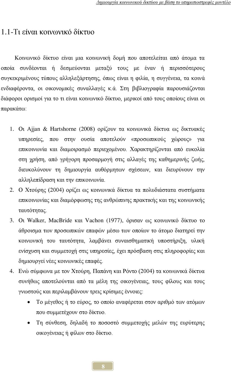 Οη Ajjan & Hartshorne (2008) νξίδνπλ ηα θνηλσληθά δίθηπα σο δηθηπαθέο ππεξεζίεο, πνπ ζηελ νπζία απνηεινχλ «πξνζσπηθνχο ρψξνπο» γηα επηθνηλσλία θαη δηακνηξαζκφ πεξηερνκέλνπ.