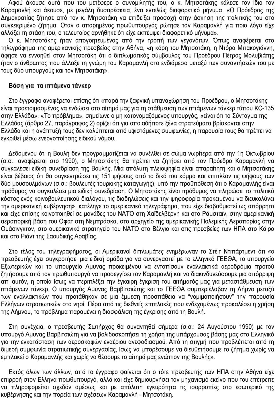 Οταν ο απορημένος πρωθυπουργός ρώτησε τον Καραμανλή για ποιο λόγο είχε αλλάξει τη στάση του, ο τελευταίος αρνήθηκε ότι είχε εκπέμψει διαφορετικό μήνυμα». Ο κ.