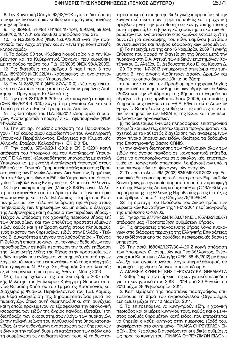 Το άρθρο 90 του «Κώδικα Νομοθεσίας για την Κυ βέρνηση και τα Κυβερνητικά Όργανα» που κυρώθηκε με το άρθρο πρώτο του Π.Δ. 63/2005 (ΦΕΚ 98/Α/2005). 12. Τις διατάξεις του άρθρου 6 παρ.1 περ. β του Π.Δ. 189/2009 (ΦΕΚ 221/Α) «Καθορισμός και ανακατανο μή αρμοδιοτήτων των Υπουργείων».