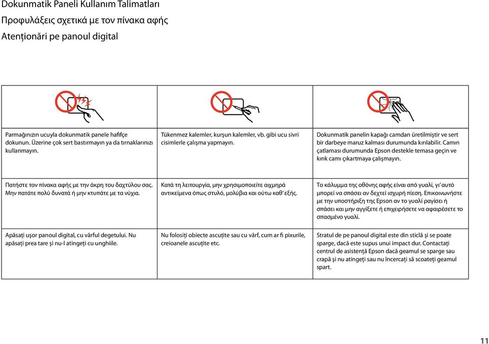Dokunmatik panelin kapağı camdan üretilmiştir ve sert bir darbeye maruz kalması durumunda kırılabilir. Camın çatlaması durumunda Epson destekle temasa geçin ve kırık camı çıkartmaya çalışmayın.