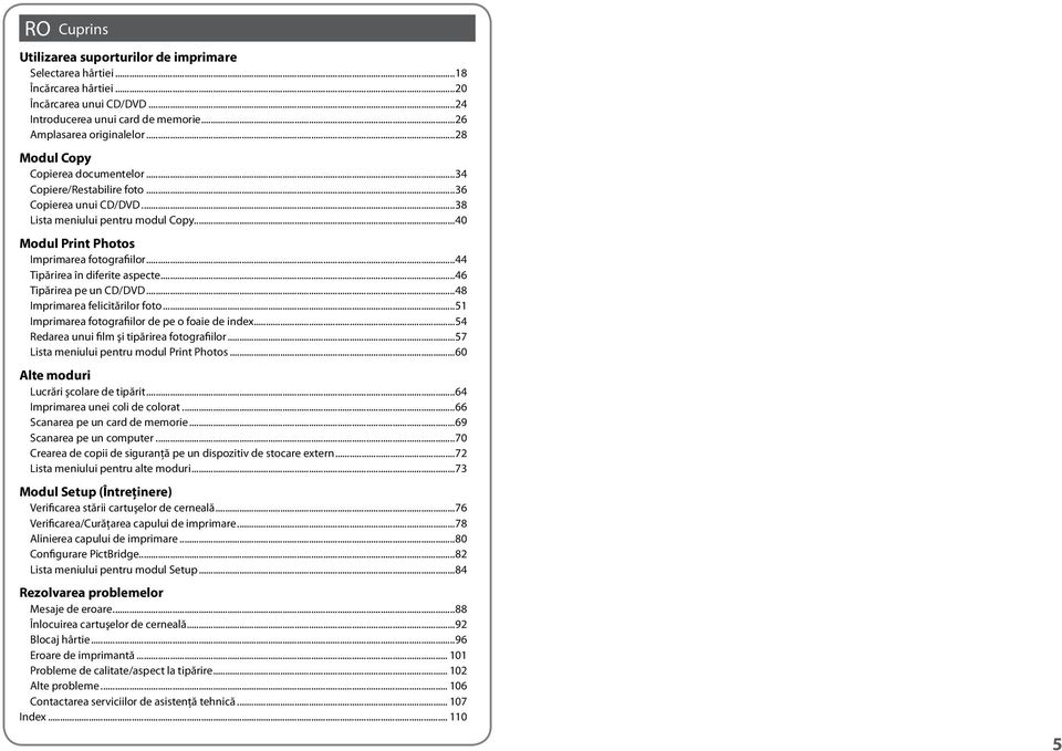 ..44 Tipărirea în diferite aspecte...46 Tipărirea pe un CD/DVD...48 Imprimarea felicitărilor foto...51 Imprimarea fotografiilor de pe o foaie de index...54 Redarea unui film şi tipărirea fotografiilor.