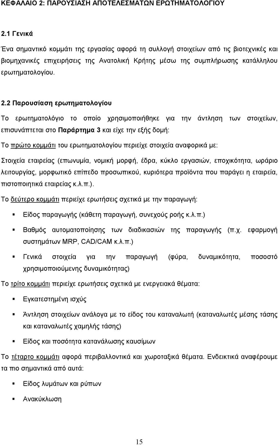 2 Παρουσίαση ερωτηµατολογίου Το ερωτηµατολόγιο το οποίο χρησιµοποιήθηκε για την άντληση των στοιχείων, επισυνάπτεται στο Παράρτηµα 3 και είχε την εξής δοµή: Το πρώτο κοµµάτι του ερωτηµατολογίου