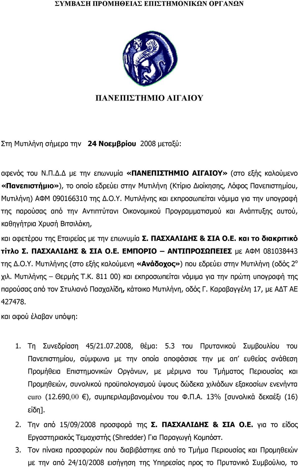 (στο εξής καλούμενο «Πανεπιστήμιο»), το οποίο εδρεύει στην Μυτιλήνη (Κτίριο Διοίκησης, Λόφος Πανεπιστημίου, Μυτιλήνη) ΑΦΜ 090166310 της Δ.Ο.Υ.