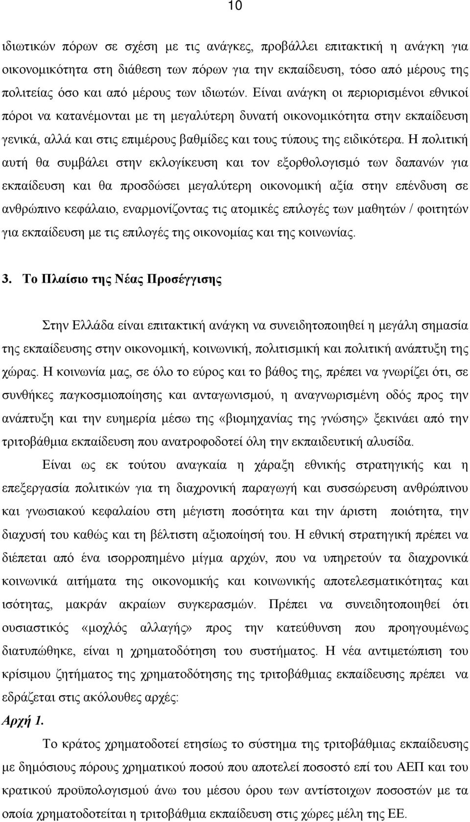 Η πολιτική αυτή θα συμβάλει στην εκλογίκευση και τον εξορθολογισμό των δαπανών για εκπαίδευση και θα προσδώσει μεγαλύτερη οικονομική αξία στην επένδυση σε ανθρώπινο κεφάλαιο, εναρμονίζοντας τις