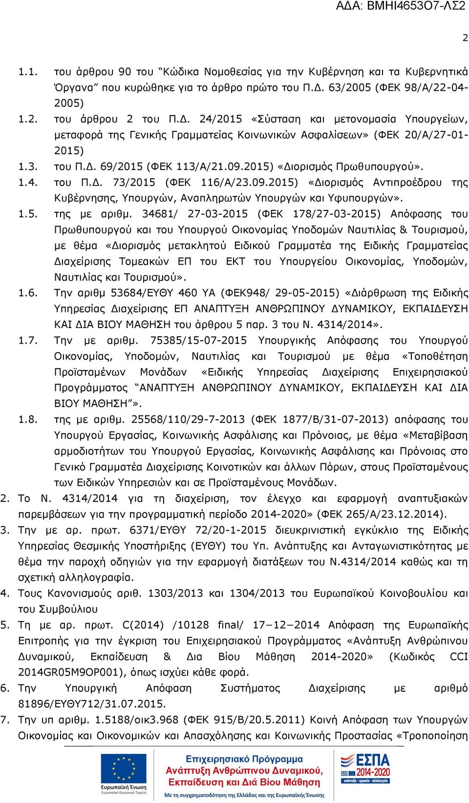 09.2015) «Διορισμός Πρωθυπουργού». 1.4. του Π.Δ. 73/2015 (ΦΕΚ 116/A/23.09.2015) «Διορισμός Αντιπροέδρου της Κυβέρνησης, Υπουργών, Αναπληρωτών Υπουργών και Υφυπουργών». 1.5. της με αριθμ.