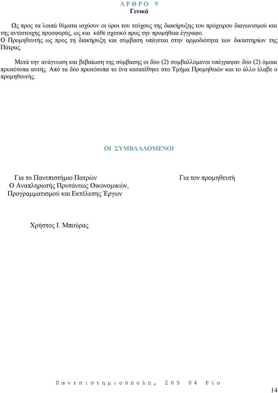 Μετά την ανάγνωση και βεβαίωση της σύμβασης οι δύο (2) συμβαλλόμενοι υπέγραψαν δύο (2) όμοια πρωτότυπα αυτής.