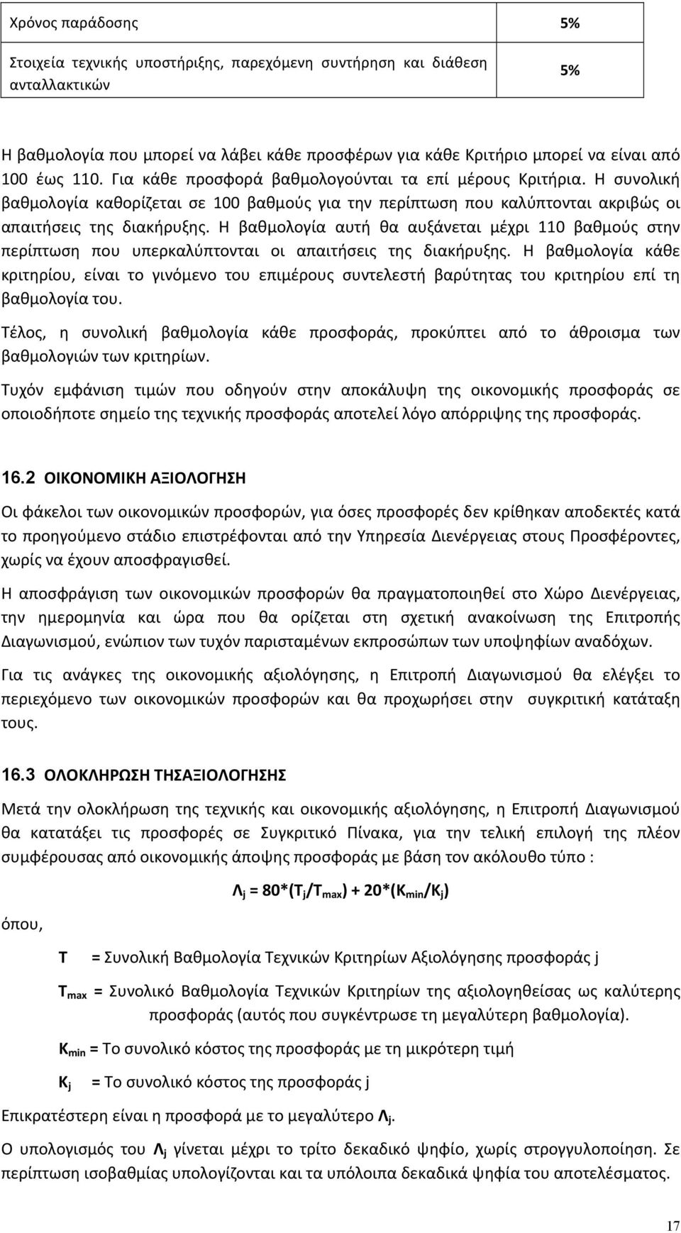 Η βαθμολογία αυτή θα αυξάνεται μέχρι 110 βαθμούς στην περίπτωση που υπερκαλύπτονται οι απαιτήσεις της διακήρυξης.