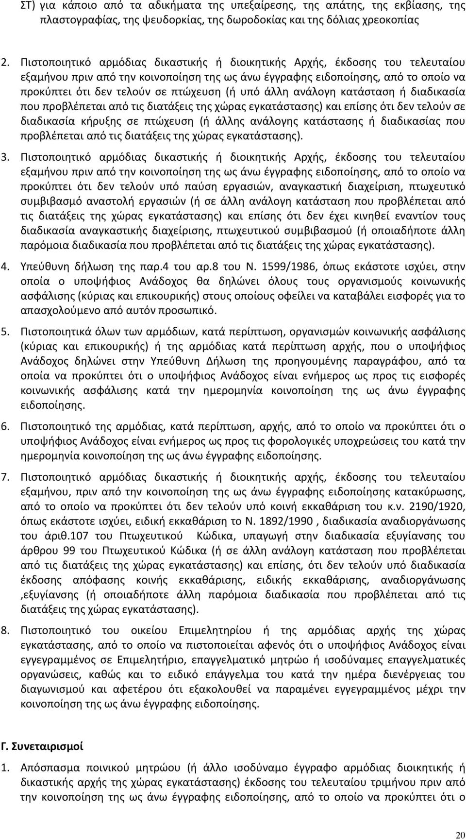 (ή υπό άλλη ανάλογη κατάσταση ή διαδικασία που προβλέπεται από τις διατάξεις της χώρας εγκατάστασης) και επίσης ότι δεν τελούν σε διαδικασία κήρυξης σε πτώχευση (ή άλλης ανάλογης κατάστασης ή