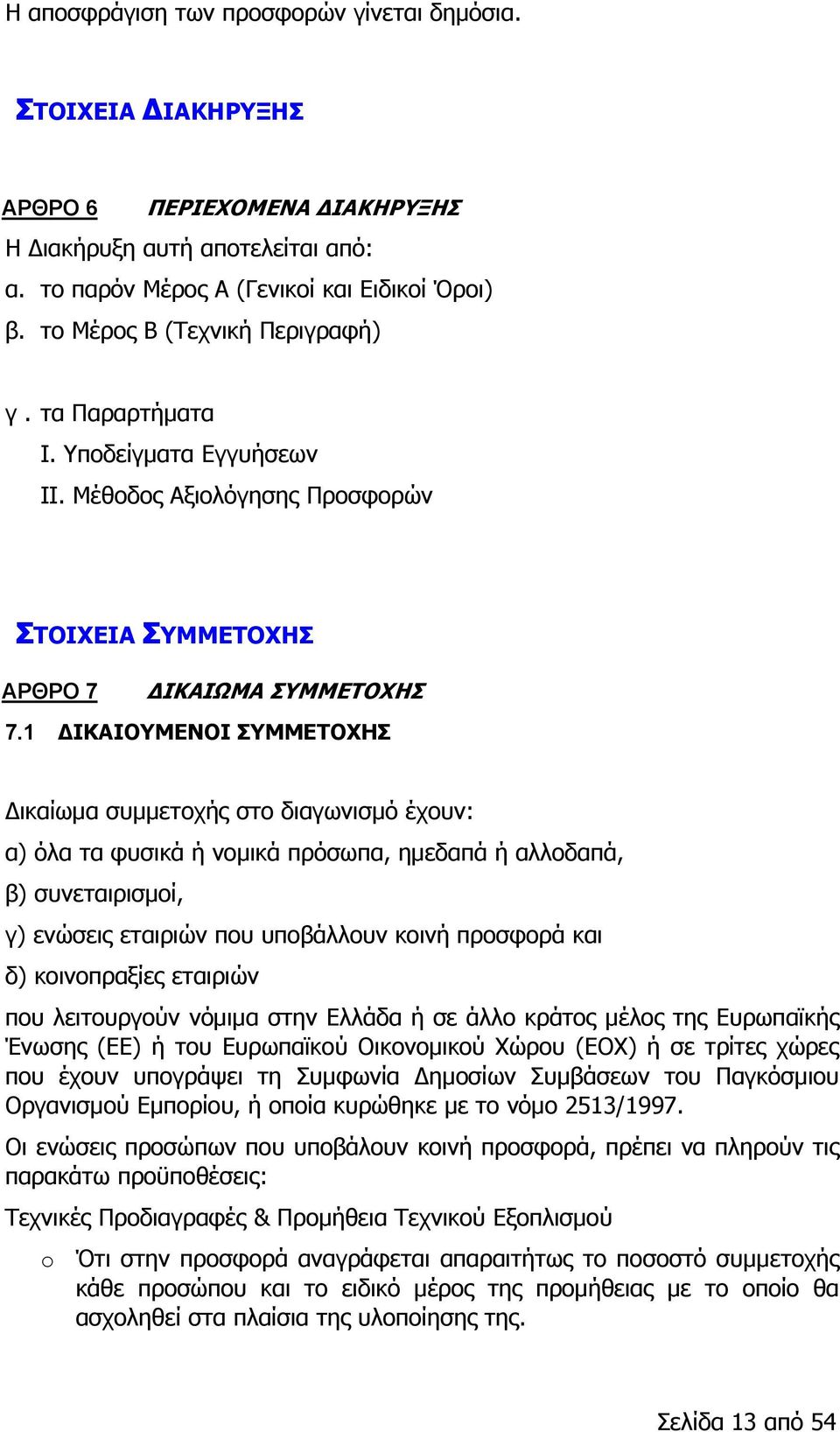 1 ΔΙΚΑΙΟΥΜΕΝΟΙ ΣΥΜΜΕΤΟΧΗΣ Δικαίωμα συμμετοχής στο διαγωνισμό έχουν: α) όλα τα φυσικά ή νομικά πρόσωπα, ημεδαπά ή αλλοδαπά, β) συνεταιρισμοί, γ) ενώσεις εταιριών που υποβάλλουν κοινή προσφορά και δ)