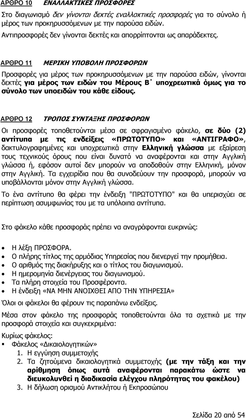 ΑΡΘΡΟ 11 ΜΕΡΙΚΗ ΥΠΟΒΟΛΗ ΠΡΟΣΦΟΡΩΝ Προσφορές για μέρος των προκηρυσσόμενων με την παρούσα ειδών, γίνονται δεκτές για μέρος των ειδών του Μέρους Β υποχρεωτικά όμως για το σύνολο των υποειδών του κάθε