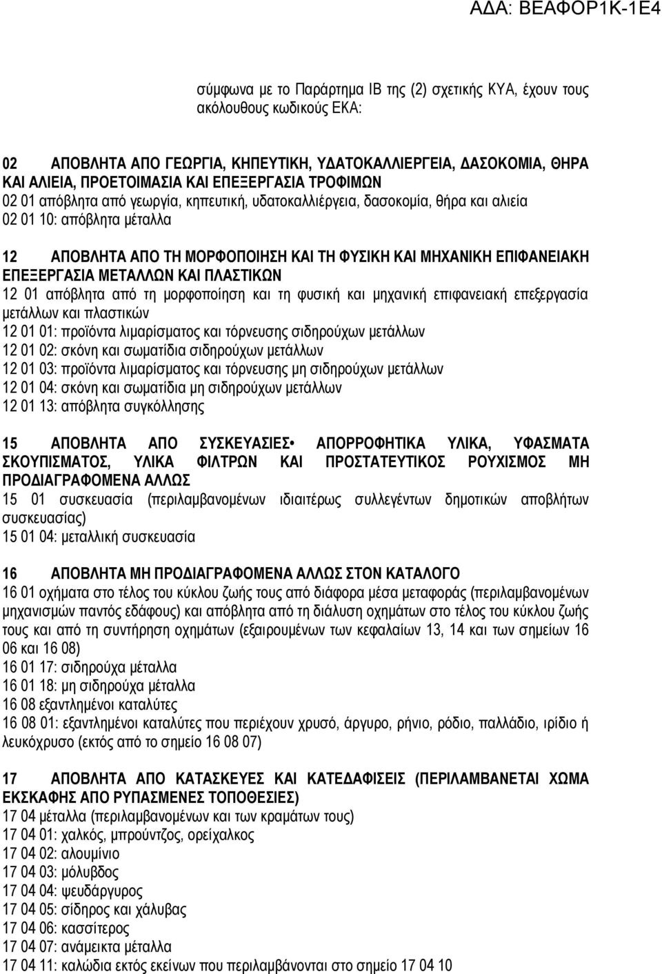 ΕΠΕΞΕΡΓΑΣΙΑ ΜΕΤΑΛΛΩΝ ΚΑΙ ΠΛΑΣΤΙΚΩΝ 12 01 απόβλητα από τη μορφοποίηση και τη φυσική και μηχανική επιφανειακή επεξεργασία μετάλλων και πλαστικών 12 01 01: προϊόντα λιμαρίσματος και τόρνευσης σιδηρούχων