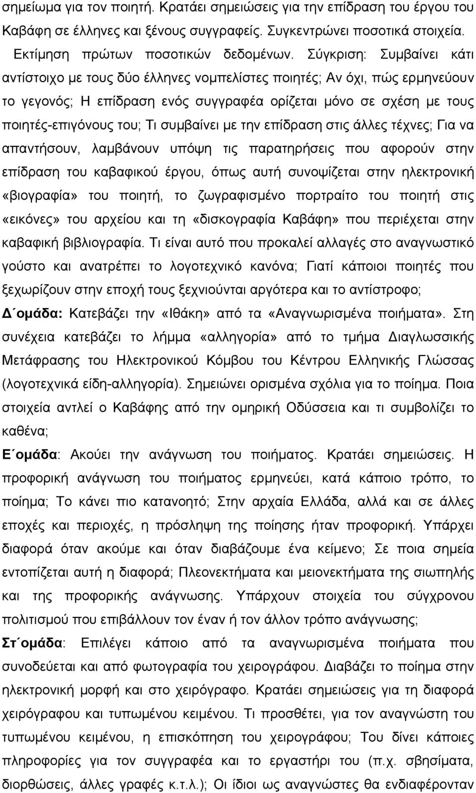 συμβαίνει με την επίδραση στις άλλες τέχνες; Για να απαντήσουν, λαμβάνουν υπόψη τις παρατηρήσεις που αφορούν στην επίδραση του καβαφικού έργου, όπως αυτή συνοψίζεται στην ηλεκτρονική «βιογραφία» του